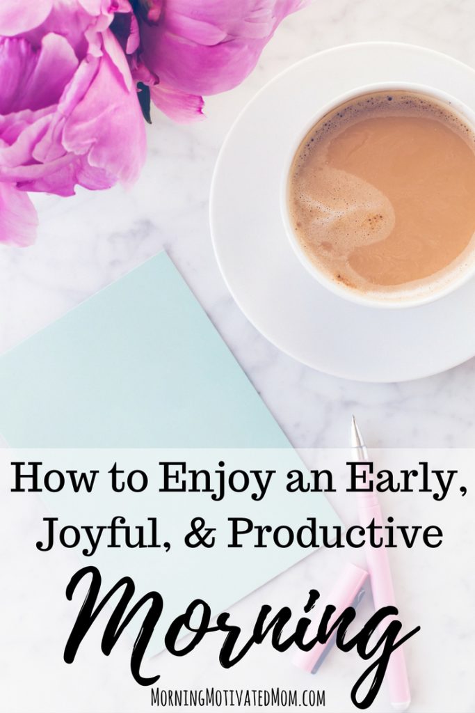 How to Enjoy an Early, Joyful, and Productive Morning. Do you want to start your day off right? Do you want to know how to make waking early a habit? Today I will share 8 steps for how to enjoy an early, joyful, and productive morning.
