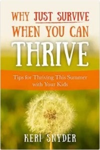 Why Just Survive When You Can Thrive. Tips for Thriving This Summer with Your Kids