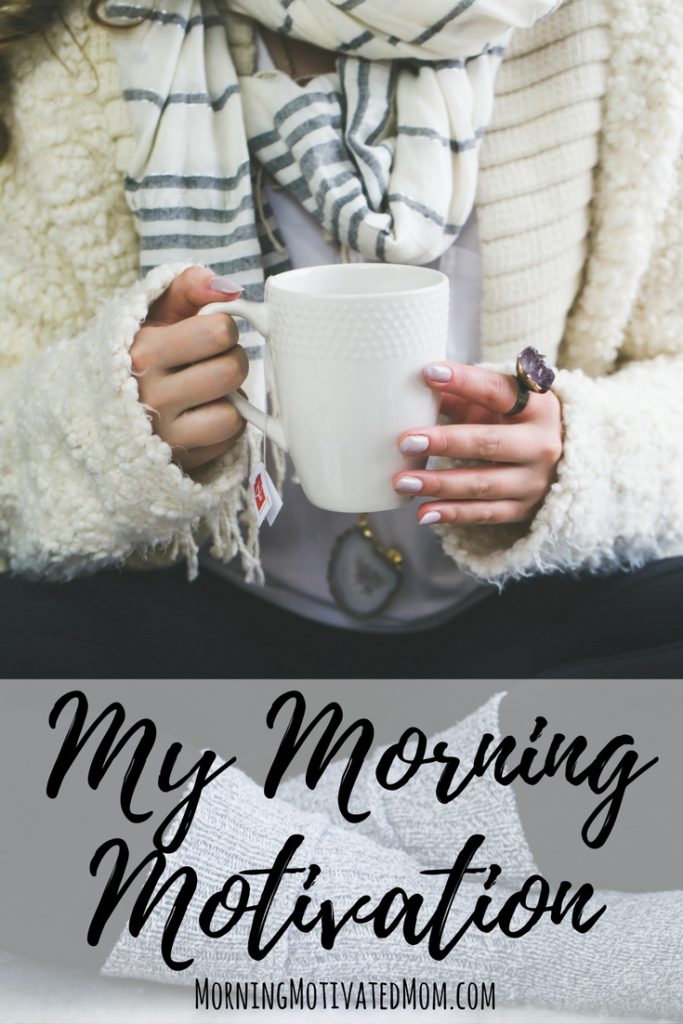 My Morning Motivation. Make Over Your Morning. As I sipped coffee in the early morning and gazed at the beautiful mountains surrounding me, I would think: The morning is the most beautiful time of day! I want to be a morning person!
