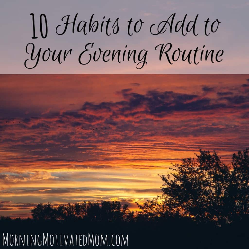 10 Habits to Add to Your Evening Routine. Make Over Your Evenings with these 10 tips for the perfect evening routine.