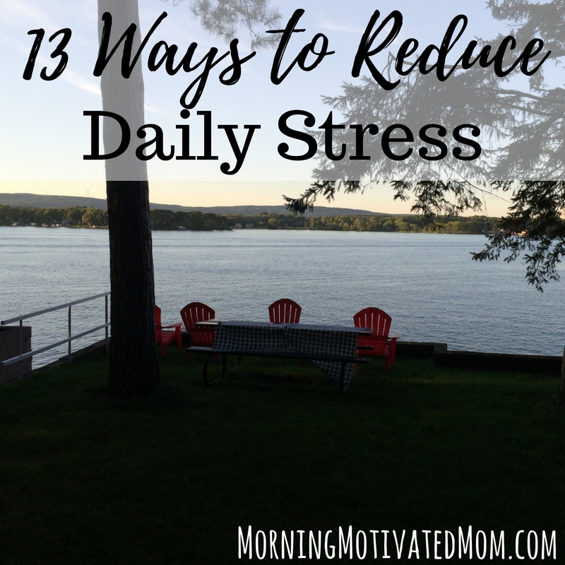 How to Reduce Daily Stress: Begin your day with quiet/alone time, Exercise, Get outside, Look for joy, Pray, Let go. Don’t strive for perfection. Do not strive to do it all., Reset, Know what refreshes you, Make a grateful list, Stay hydrated, Get sleep, and Deep slow breathing.