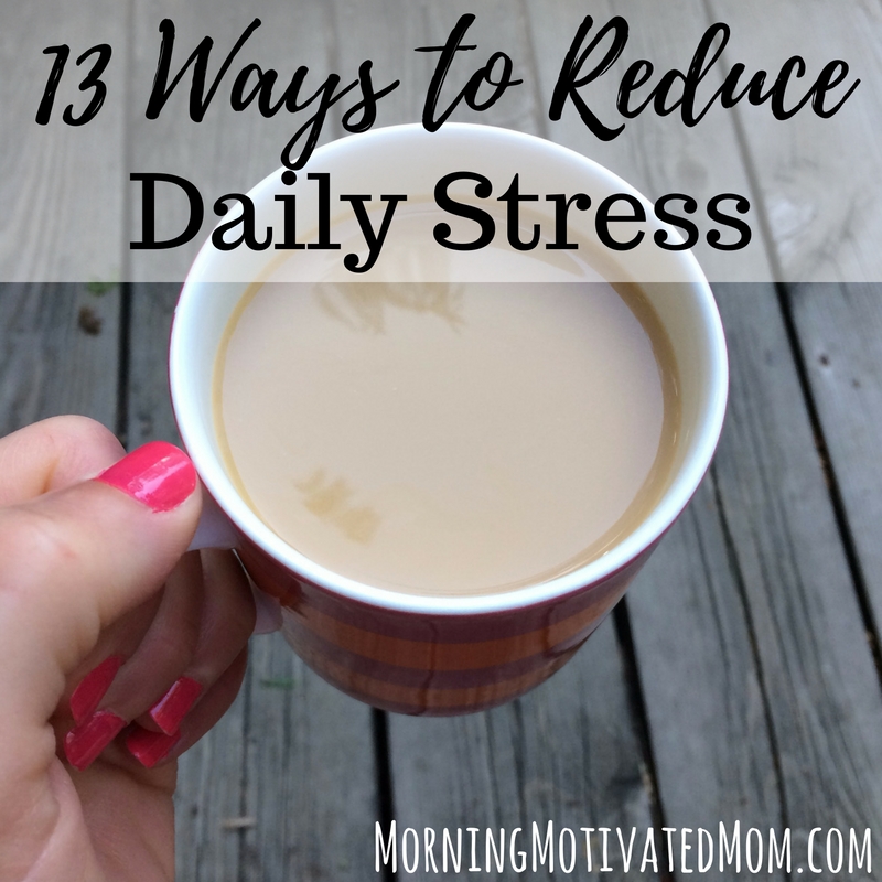 13 Ways to Reduce Daily Stress: Begin your day with quiet/alone time, Exercise, Get outside, Look for joy, Pray, Let go. Don’t strive for perfection. Do not strive to do it all., Reset, Know what refreshes you, Make a grateful list, Stay hydrated, Get sleep, and Deep slow breathing.