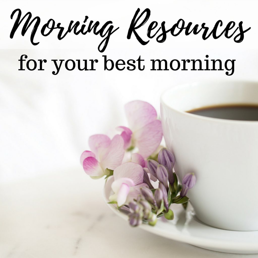 Morning Resources for your best morning. Encouragement to use your mornings!